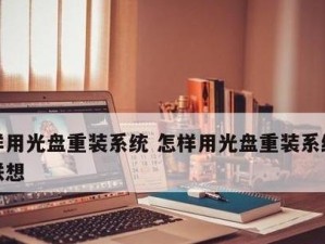 以光盘系统重装教程（使用光盘进行系统重装的完全指南）